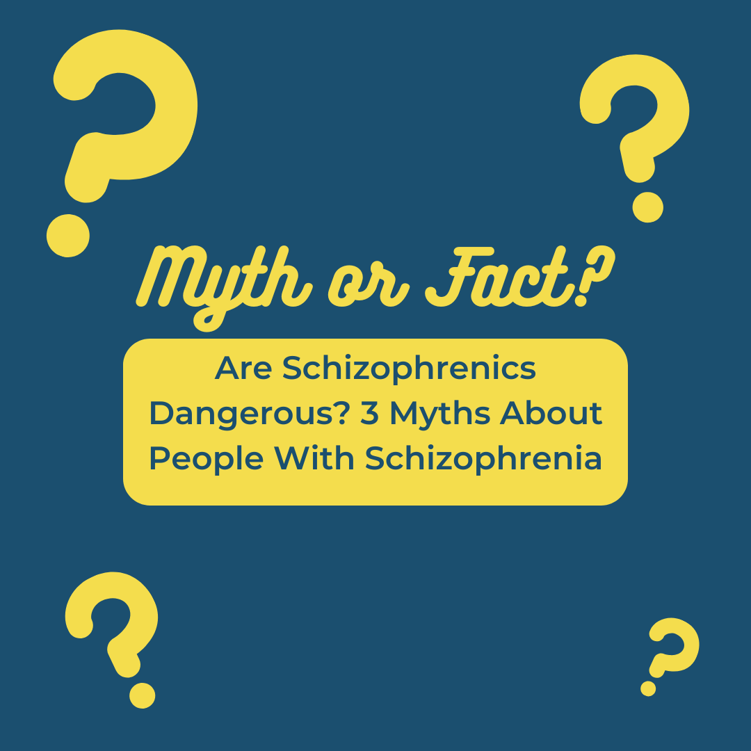 Are Schizophrenics Dangerous? 3 Myths About People With Schizophrenia