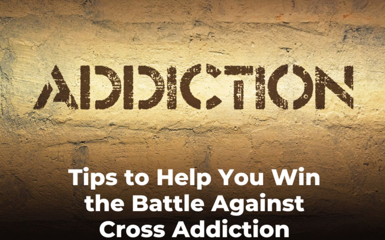 Tips to Help You Win the Battle Against Cross Addiction